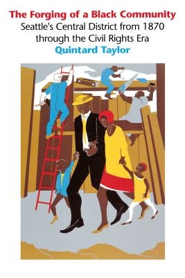 The Forging of a Black Community: Seattle's Central District from 1870 through the Civil Rights Era by Taylor, Quintard