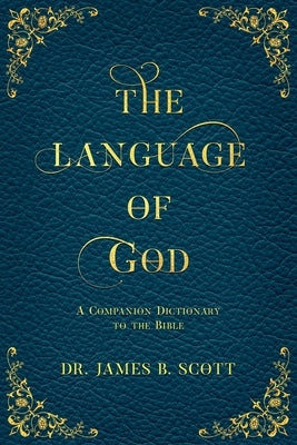 The Language of God: A Companion Dictionary To The Bible by Scott, James B.