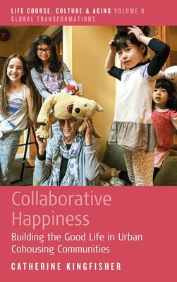 Collaborative Happiness: Building the Good Life in Urban Cohousing Communities by Kingfisher, Catherine