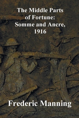 The Middle Parts of Fortune: Somme and Ancre, 1916 Paperback Benediction Classics