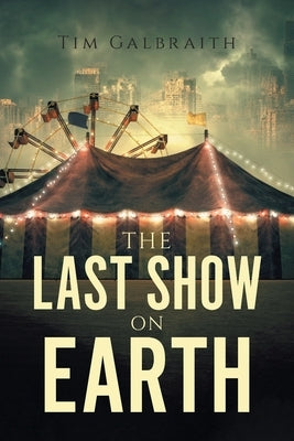 The Last Show on Earth by Galbraith, Tim