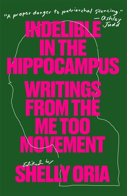 Indelible in the Hippocampus: Writings from the Me Too Movement by Oria, Shelly