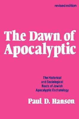 The Dawn of Apocalyptic: The Historical & Sociological Roots of Jewish Apocalyptic Eschatology Paperback Fortress Press