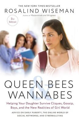 Queen Bees and Wannabes, 3rd Edition: Helping Your Daughter Survive Cliques, Gossip, Boys, and the New Realities of Girl World by Wiseman, Rosalind