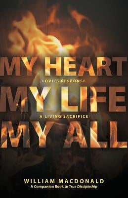 My Heart, My Life, My All: Love's Response, a Living Sacrifice by MacDonald, William