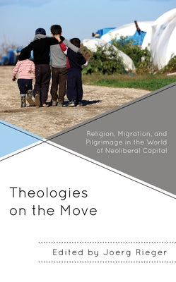 Theologies on the Move: Religion, Migration, and Pilgrimage in the World of Neoliberal Capital Paperback Fortress Academic