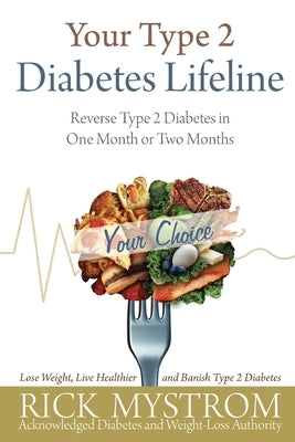 Your Type 2 Diabetes Lifeline: Reverse Type 2 Diabetes in One Month or Two Months by Mystrom, Rick