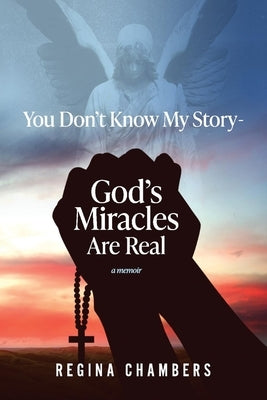 You Don't Know My Story -God's Miracles Are Real by Chambers, Regina