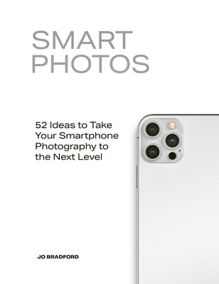 Smart Photos: 52 Ideas to Take Your Smartphone Photography to the Next Level Paperback White Lion Publishing