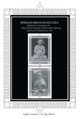 Srimad Bhagavad Gita: Spiritual Commentaries by Yogiraj Sri Sri Shyama Charan Lahiri Mahasay and Swami Sriyukteshvar Giri English Translatio by Niketan, Yoga