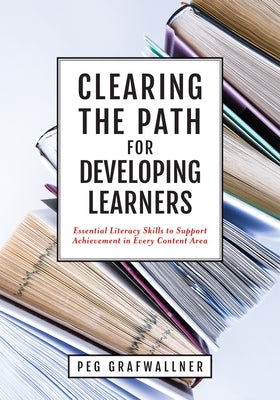 Clearing the Path for Developing Learners: Essential Literacy Skills to Support Achievement in Every Content Area (Apply Essential Literacy Skills in Paperback Solution Tree