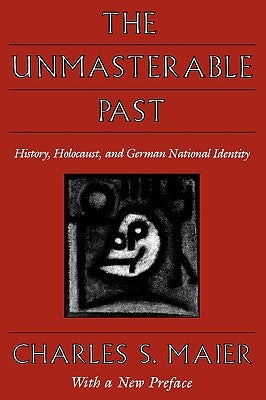 The Unmasterable Past: History, Holocaust, and German National Identity, with a New Preface Paperback Harvard University Press