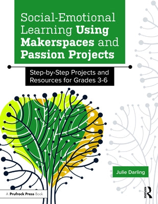 Social-Emotional Learning Using Makerspaces and Passion Projects: Step-By-Step Projects and Resources for Grades 3-6 by Darling, Julie