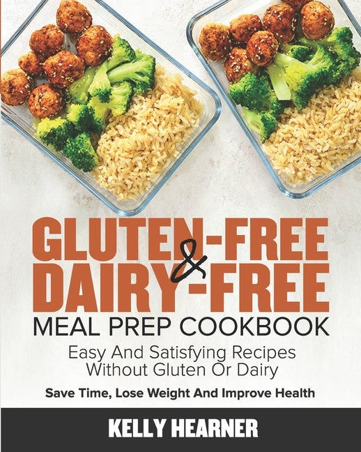 Gluten-Free & Dairy-Free Meal Prep Cookbook: Easy and Satisfying Recipes without Gluten or Dairy Save Time, Lose Weight and Improve Health 30-Day Meal Paperback Independently Published