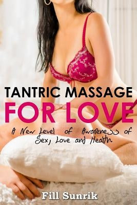 Tantric Massage for Love: A New Level of Awareness of Sex, Love and Health Paperback Createspace Independent Publishing Platform