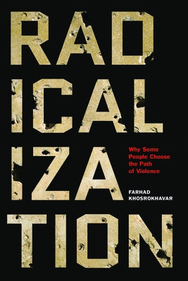 Radicalization: Why Some People Choose the Path of Violence by Khosrokhavar, Farhad
