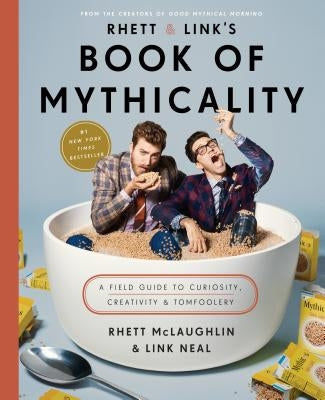 Rhett & Link's Book of Mythicality: A Field Guide to Curiosity, Creativity, and Tomfoolery by McLaughlin, Rhett