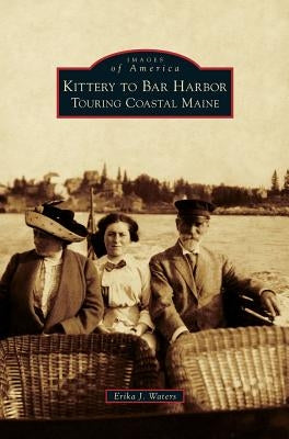 Kittery to Bar Harbor: Touring Coastal Maine by Waters, Erika J.