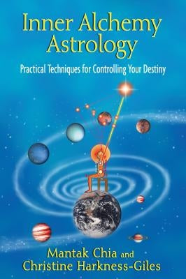 Inner Alchemy Astrology: Practical Techniques for Controlling Your Destiny by Chia, Mantak