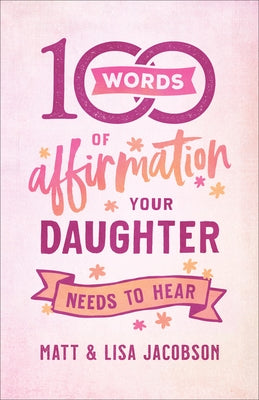 100 Words of Affirmation Your Daughter Needs to Hear by Jacobson, Matt