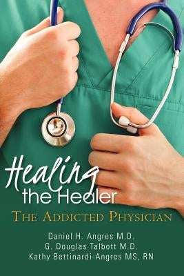 Healing the Healer: The Addicted Physician by Talbott M. D., G. Douglas