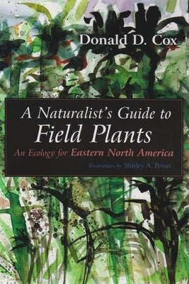 A Naturalist's Guide to Field Plants: An Ecology for Eastern North America by Cox, Donald D.
