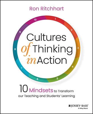 Cultures of Thinking in Action: 10 Mindsets to Transform Our Teaching and Students' Learning by Ritchhart, Ron