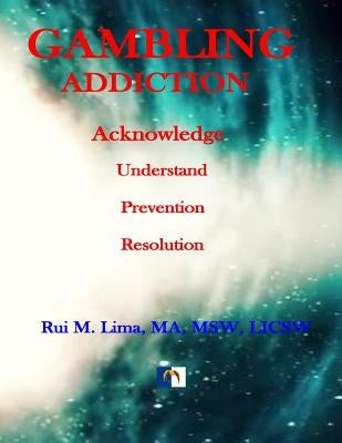 Gambling Addiction - A Self-Discover Workbook: Acknowledge, Understand, Prevention, Resolution by Lima, Rui M.