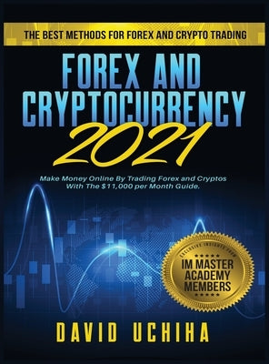 Forex and Cryptocurrency 2021: The Best Methods For Forex And Crypto Trading. How To Make Money Online By Trading Forex and Cryptos With The $11,000 by Uchiha, David