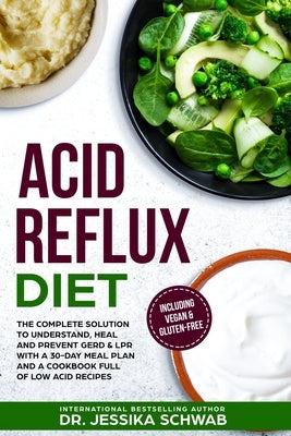 Acid Reflux Diet: The Complete Solution to Understand, Heal and Prevent GERD & LPR with a 30-Day Meal Plan and a Cookbook Full of Low Ac Paperback Independently Published
