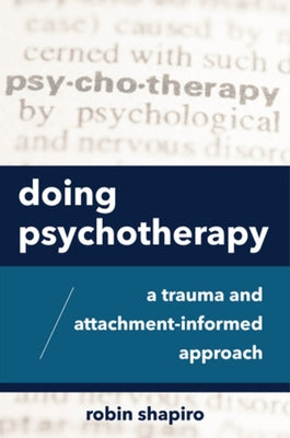 Doing Psychotherapy: A Trauma and Attachment-Informed Approach by Shapiro, Robin