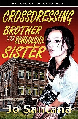 Crossdressing: Brother to Schoolgirl Sister by Santana, Jo