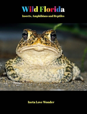 Wild Florida: Insects, Amphibians and Reptiles by Wonder, Ineta Love