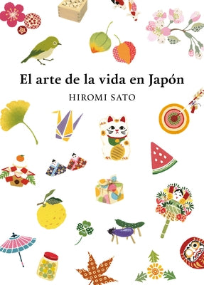 El Arte de la Vida En Japón / The Art of Japanese Living by Sato, Hiromi