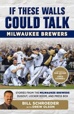 If These Walls Could Talk: Milwaukee Brewers: Stories from the Milwaukee Brewers Dugout, Locker Room, and Press Box by Schroeder, Bill