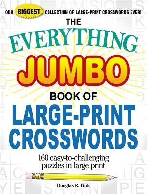 The Everything Jumbo Book of Large-Print Crosswords: 160 Easy-To-Challenging Puzzles in Large Print by Fink, Douglas R.