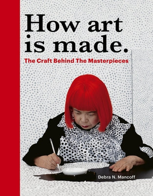 How Art Is Made: The Craft Behind the Masterpieces by Mancoff, Debra N.