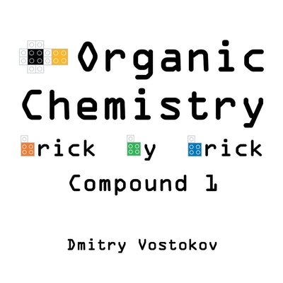 Organic Chemistry Brick by Brick, Compound 1: Using LEGO(R) to Teach Structure and Reactivity by Vostokov, Dmitry