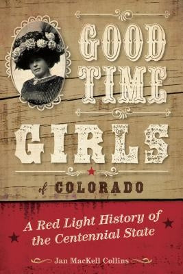 Good Time Girls of Colorado: A Red-Light History of the Centennial State Paperback Two Dot Books