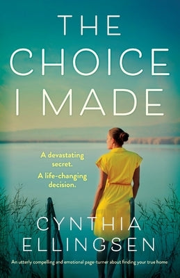 The Choice I Made: An utterly compelling and emotional page-turner about finding your true home by Ellingsen, Cynthia