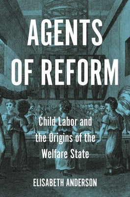 Agents of Reform: Child Labor and the Origins of the Welfare State Paperback Princeton University Press