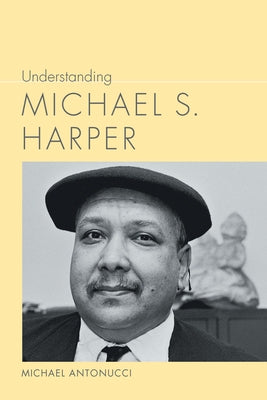 Understanding Michael S. Harper by Antonucci, Michael