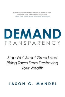 Demand Transparency: Stop Wall Street Greed and Rising Taxes From Destroying Your Wealth by Mandel, Jason G.