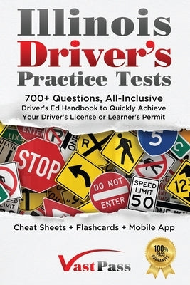 Illinois Driver's Practice Tests: 700+ Questions, All-Inclusive Driver's Ed Handbook to Quickly achieve your Driver's License or Learner's Permit (Che by Vast, Stanley