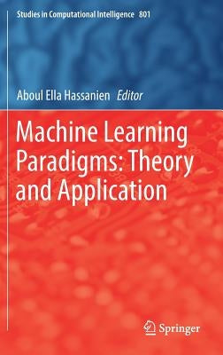 Machine Learning Paradigms: Theory and Application by Hassanien, Aboul Ella