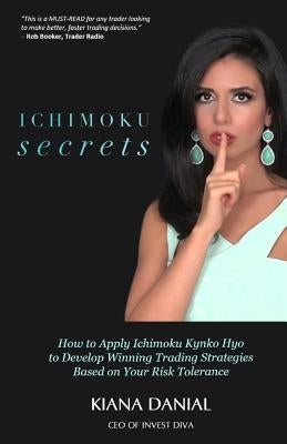 Ichimoku Secrets: A 100 Page FAST & EASY Guide on How to Apply Ichimoku Kynko Hyo to Develop Winning Trading Strategies Based on Your Ri by Darrow, Ken