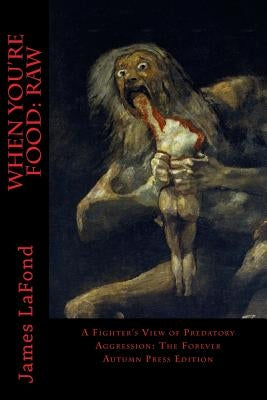 When You're Food: Raw: A Fighter's View of Predatory Aggression: The Forever Autumn Press Edition Paperback Createspace Independent Publishing Platform