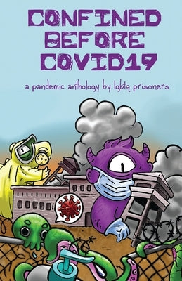 Confined Before COVID19: A Pandemic Anthology by LGBTQ Prisoners by Cendre, Casper