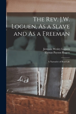 The Rev. J.W. Loguen, As a Slave and As a Freeman: A Narrative of Real Life Paperback Legare Street Press