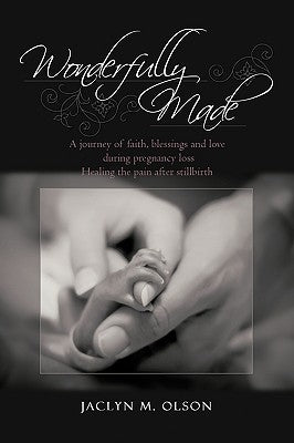 Wonderfully Made: A journey of faith, blessings and love during pregnancy loss - Healing the pain after stillbirth by Olson, Jaclyn M.